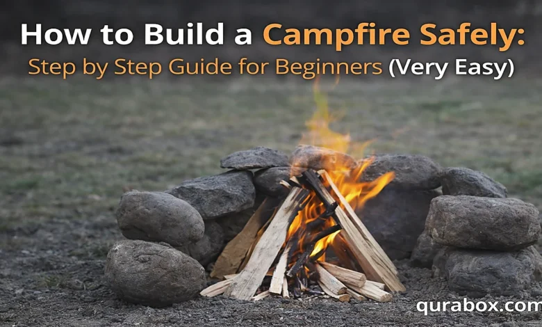 How to Build a Campfire Safely: Step by Step Guide for Beginners(Very Easy)